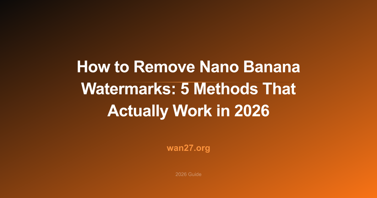 How to Remove Nano Banana Watermarks: 5 Methods That Actually Work in 2026