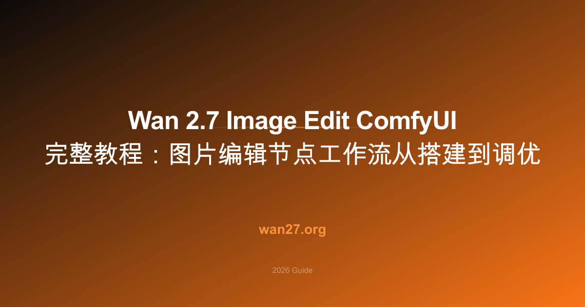Wan 2.7 Image Edit ComfyUI 完整教程:图片编辑节点工作流从搭建到调优 Wan 2.7 Image Edit ComfyUI 完整教程:图片编辑节点工作流从搭建到调优